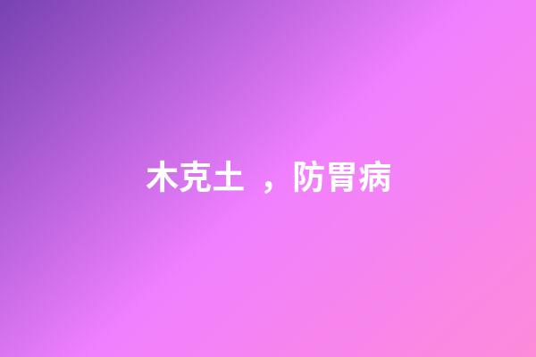 木克土，防胃病
